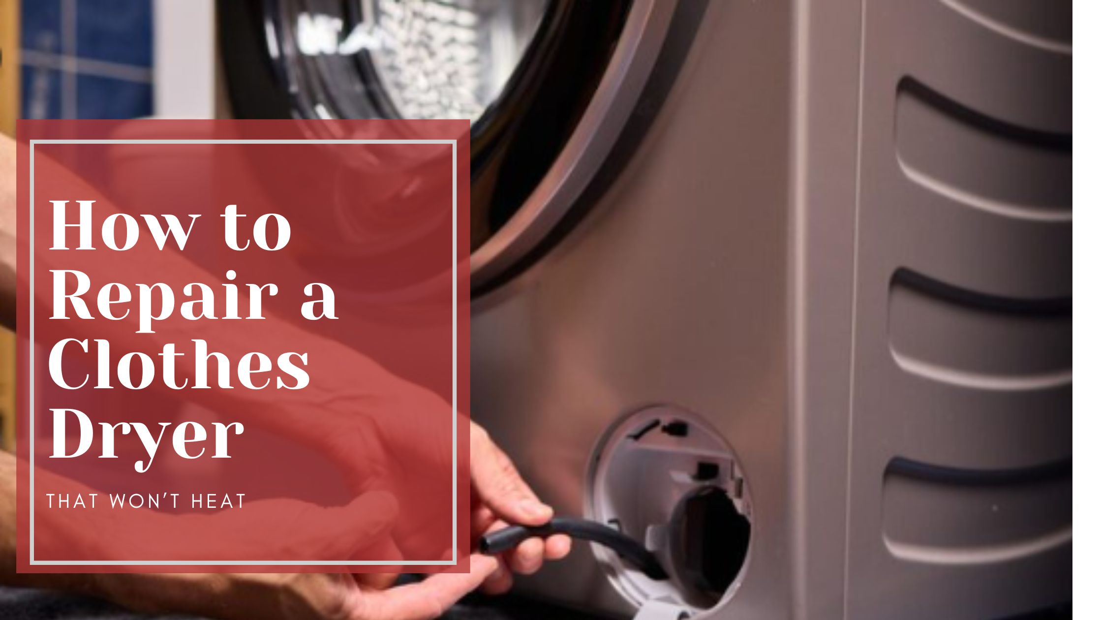How to Repair a Clothes Dryer That Won’t Heat